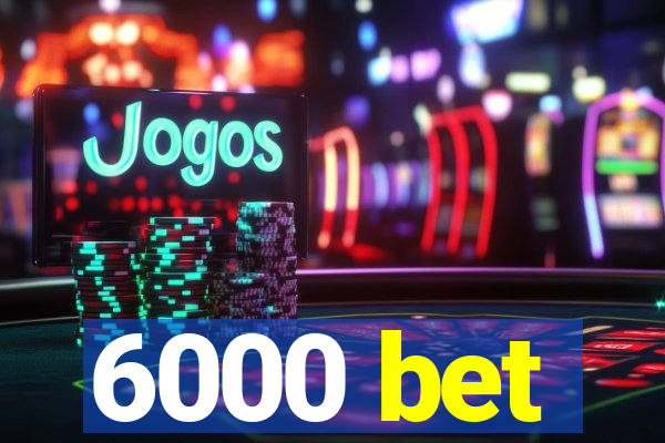 6000 bet